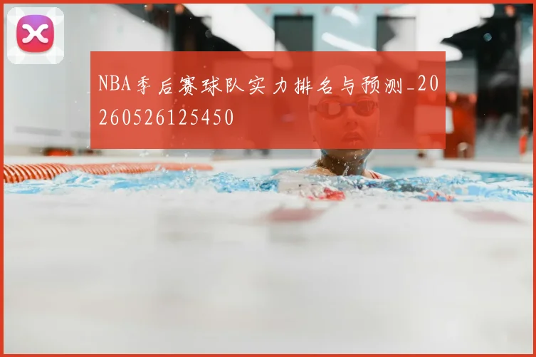 NBA季后赛球队实力排名与预测_20260526125450